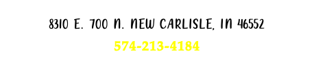  8310 E. 700 N. NEW CARLISLE, IN 46552 574-213-4184